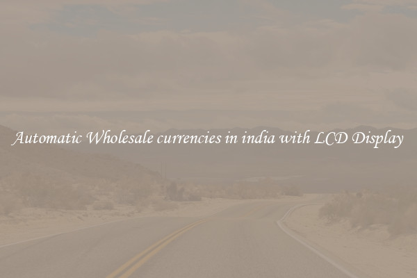 Automatic Wholesale currencies in india with LCD Display 