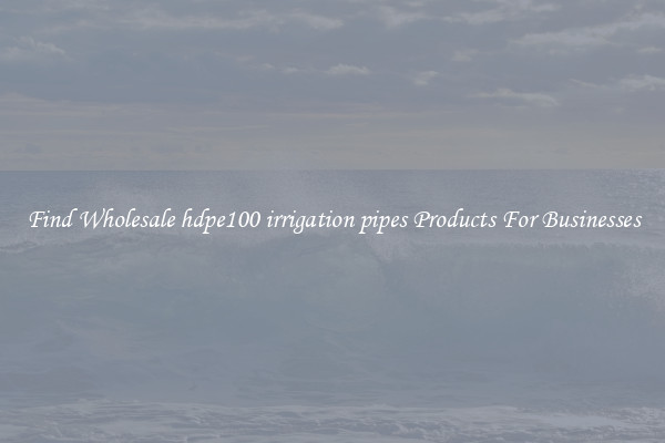 Find Wholesale hdpe100 irrigation pipes Products For Businesses