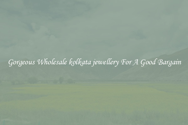 Gorgeous Wholesale kolkata jewellery For A Good Bargain