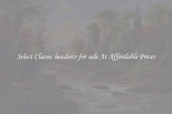 Select Classic headsets for sale At Affordable Prices