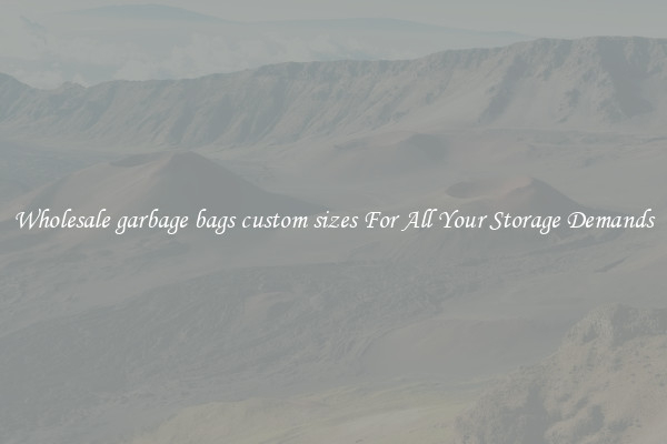 Wholesale garbage bags custom sizes For All Your Storage Demands