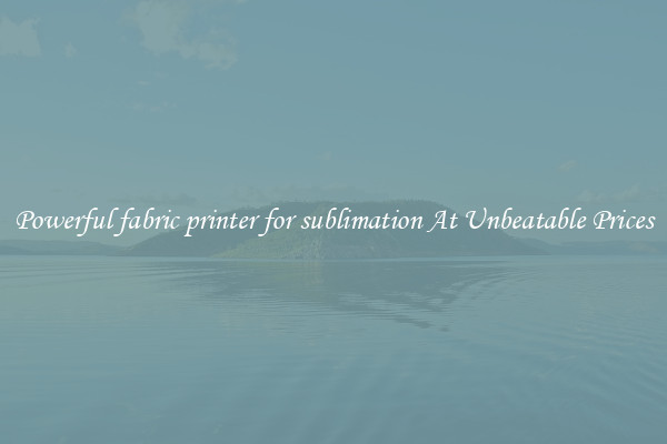 Powerful fabric printer for sublimation At Unbeatable Prices