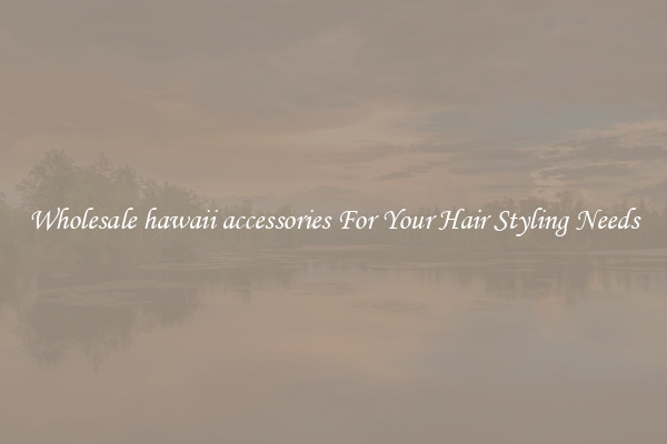 Wholesale hawaii accessories For Your Hair Styling Needs
