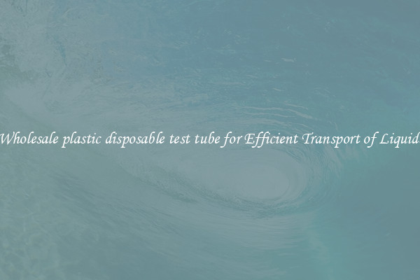 Wholesale plastic disposable test tube for Efficient Transport of Liquids