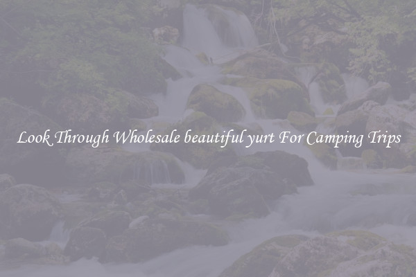 Look Through Wholesale beautiful yurt For Camping Trips