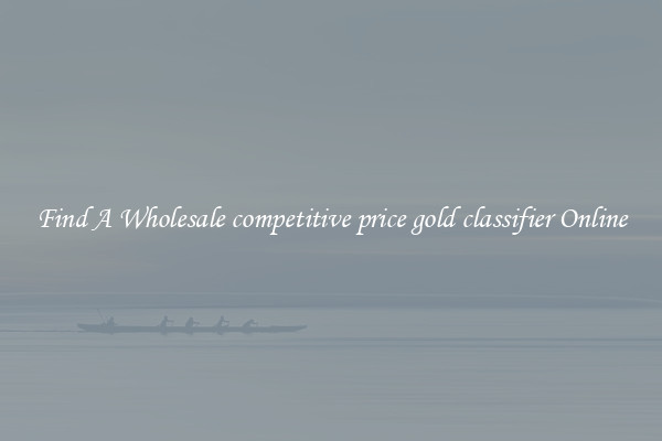 Find A Wholesale competitive price gold classifier Online