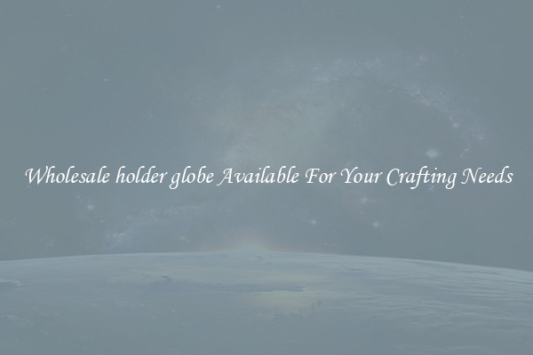 Wholesale holder globe Available For Your Crafting Needs