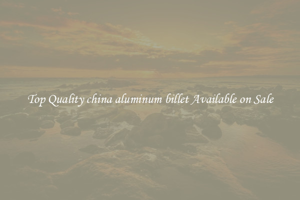 Top Quality china aluminum billet Available on Sale