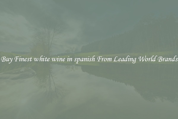 Buy Finest white wine in spanish From Leading World Brands