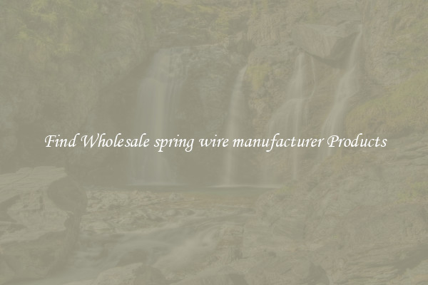 Find Wholesale spring wire manufacturer Products