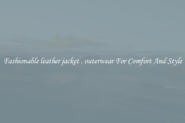 Fashionable leather jacket . outerwear For Comfort And Style