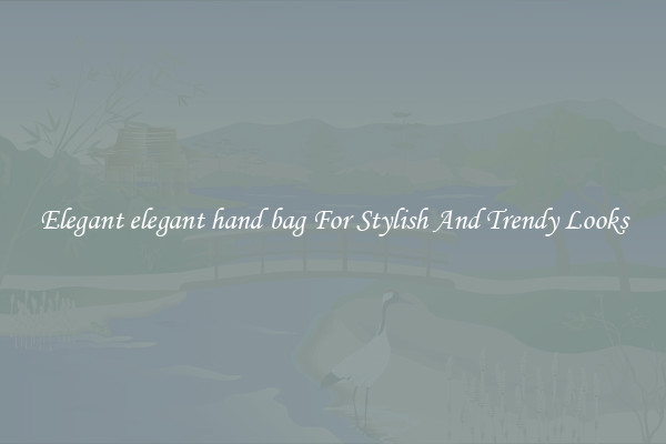 Elegant elegant hand bag For Stylish And Trendy Looks