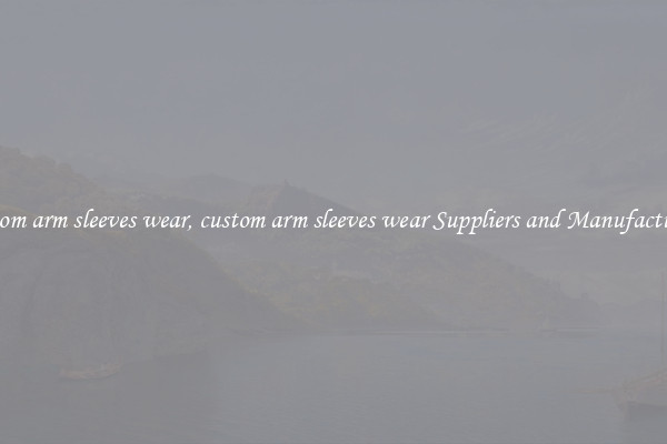 custom arm sleeves wear, custom arm sleeves wear Suppliers and Manufacturers