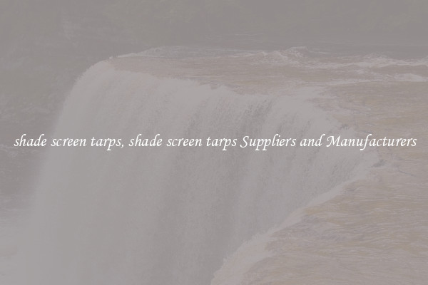 shade screen tarps, shade screen tarps Suppliers and Manufacturers