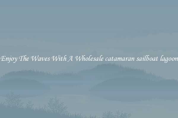 Enjoy The Waves With A Wholesale catamaran sailboat lagoon