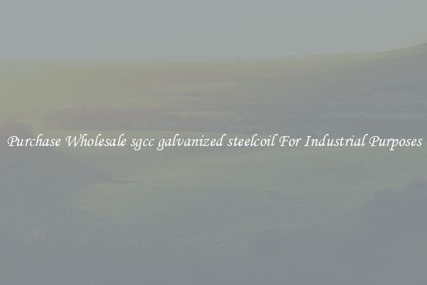 Purchase Wholesale sgcc galvanized steelcoil For Industrial Purposes