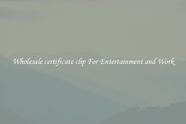 Wholesale certificate clip For Entertainment and Work