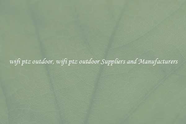 wifi ptz outdoor, wifi ptz outdoor Suppliers and Manufacturers
