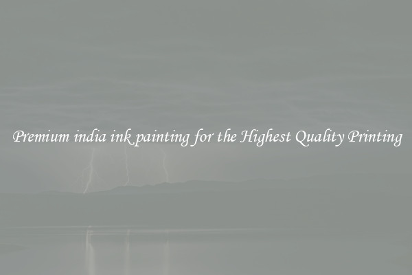 Premium india ink painting for the Highest Quality Printing