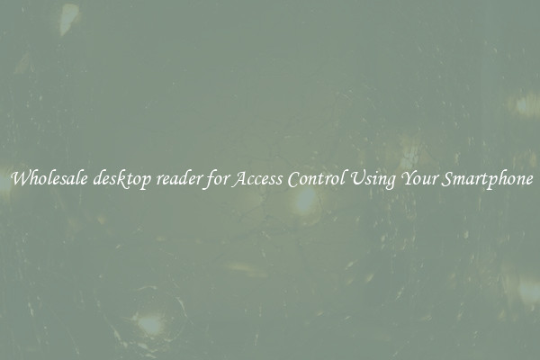 Wholesale desktop reader for Access Control Using Your Smartphone