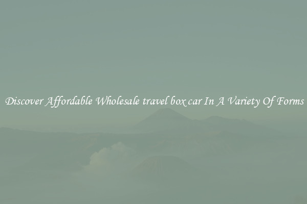 Discover Affordable Wholesale travel box car In A Variety Of Forms