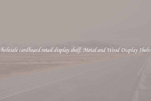 Wholesale cardboard retail display shelf, Metal and Wood Display Shelves 