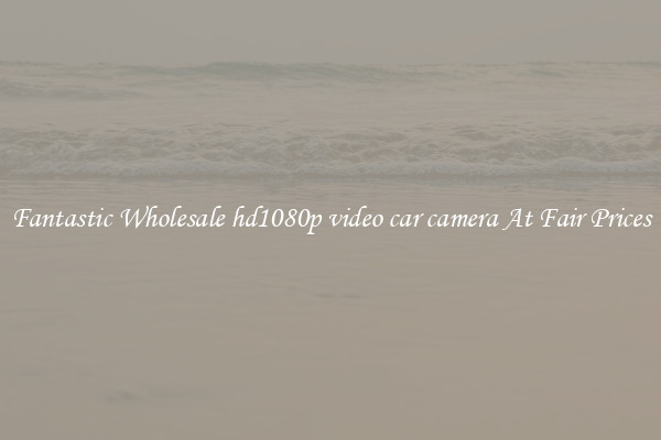 Fantastic Wholesale hd1080p video car camera At Fair Prices