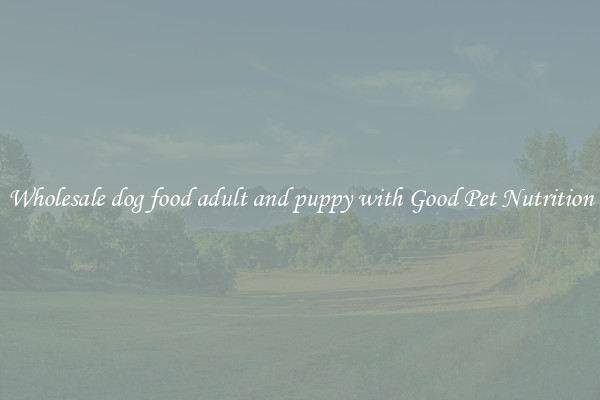 Wholesale dog food adult and puppy with Good Pet Nutrition