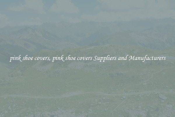 pink shoe covers, pink shoe covers Suppliers and Manufacturers