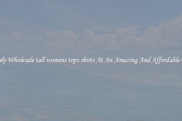 Lovely Wholesale tall womens tops shirts At An Amazing And Affordable Price