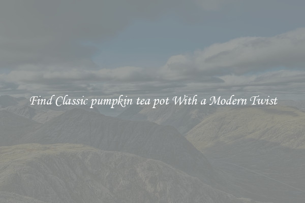 Find Classic pumpkin tea pot With a Modern Twist