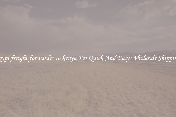 egypt freight forwarder to kenya For Quick And Easy Wholesale Shipping