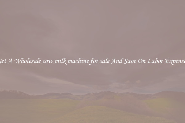 Get A Wholesale cow milk machine for sale And Save On Labor Expenses