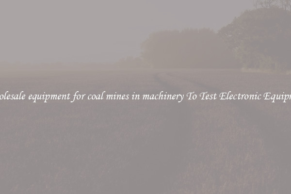 Wholesale equipment for coal mines in machinery To Test Electronic Equipment
