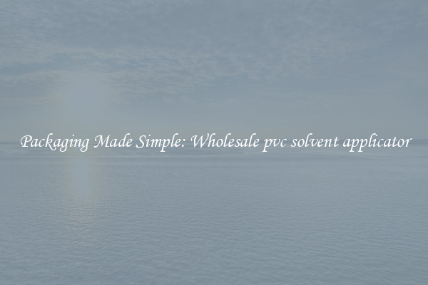 Packaging Made Simple: Wholesale pvc solvent applicator