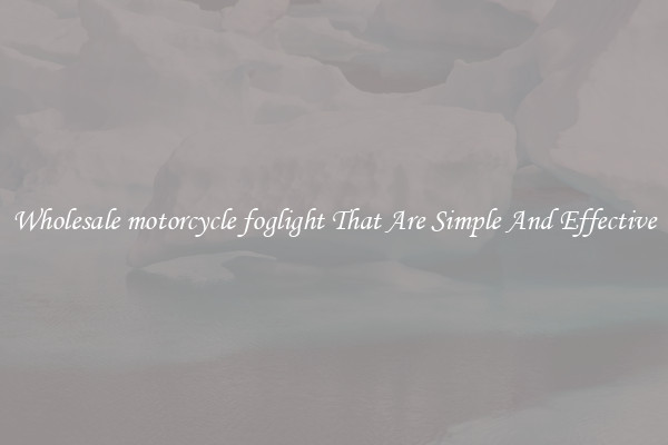 Wholesale motorcycle foglight That Are Simple And Effective