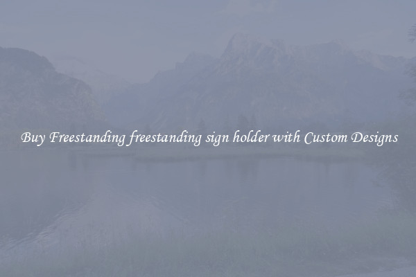 Buy Freestanding freestanding sign holder with Custom Designs