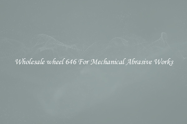 Wholesale wheel 646 For Mechanical Abrasive Works