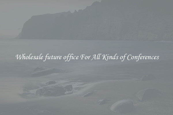 Wholesale future office For All Kinds of Conferences