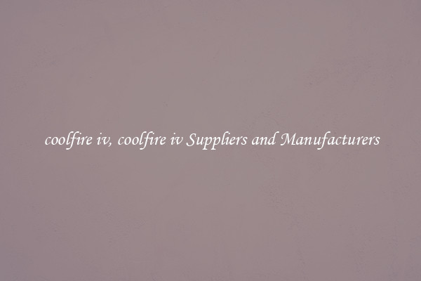 coolfire iv, coolfire iv Suppliers and Manufacturers