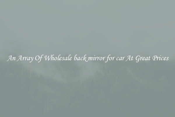 An Array Of Wholesale back mirror for car At Great Prices