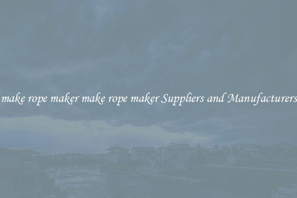 make rope maker make rope maker Suppliers and Manufacturers