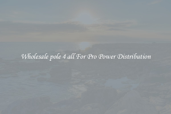 Wholesale pole 4 all For Pro Power Distribution