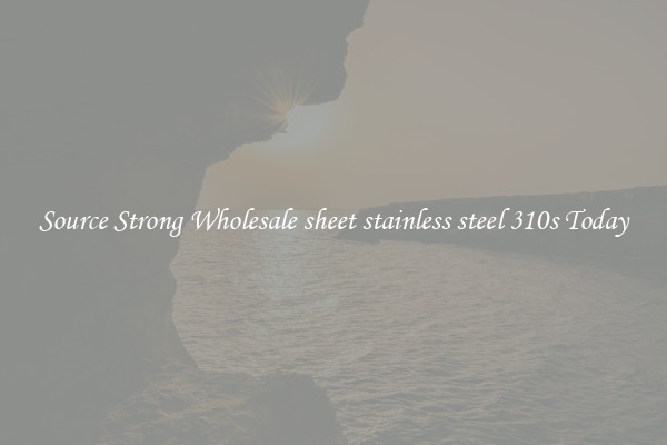 Source Strong Wholesale sheet stainless steel 310s Today