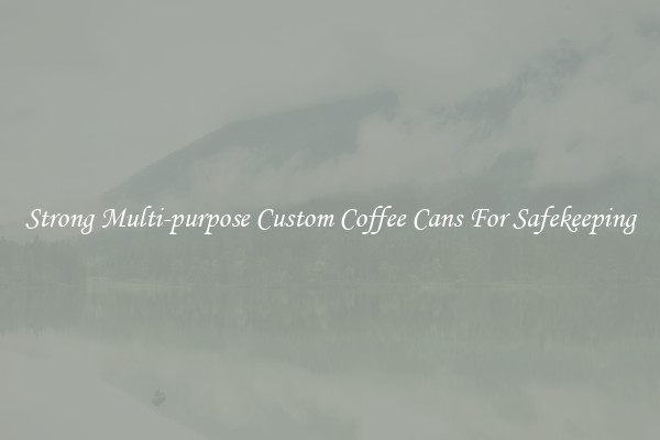 Strong Multi-purpose Custom Coffee Cans For Safekeeping