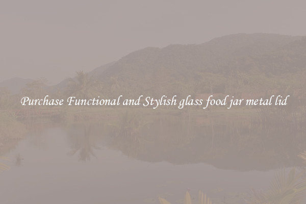 Purchase Functional and Stylish glass food jar metal lid