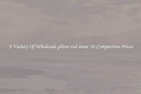 A Variety Of Wholesale glitter red stone At Competitive Prices