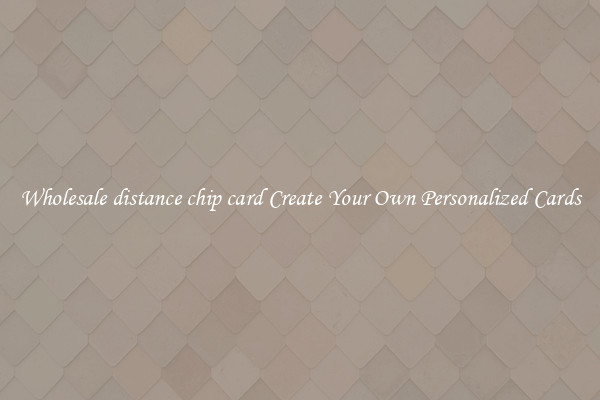 Wholesale distance chip card Create Your Own Personalized Cards