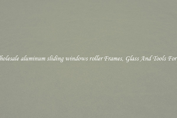 Get Wholesale aluminum sliding windows roller Frames, Glass And Tools For Repair