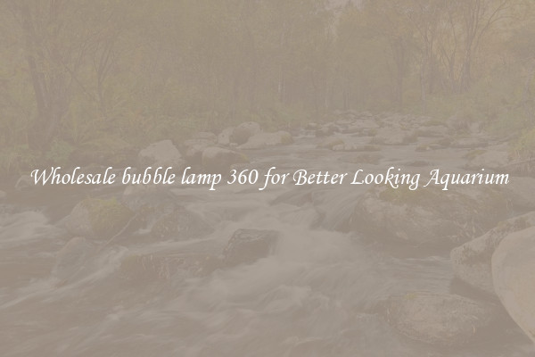 Wholesale bubble lamp 360 for Better Looking Aquarium